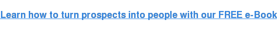 Learn how to turn prospects into people with our FREE e-Book